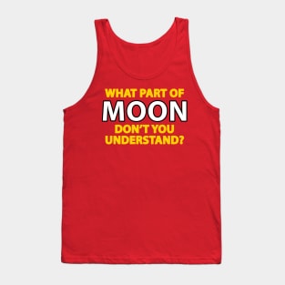 What part of moon don't you understand Tank Top